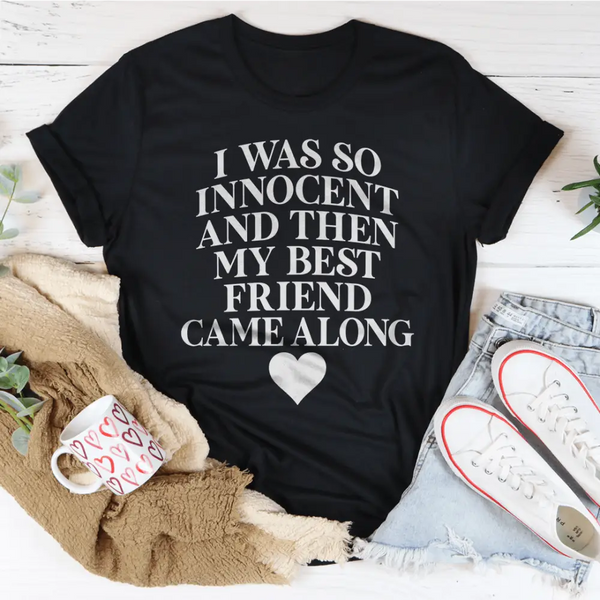 I Was So Innocent And Then My Best Friend Came Along Tee - Nexellus