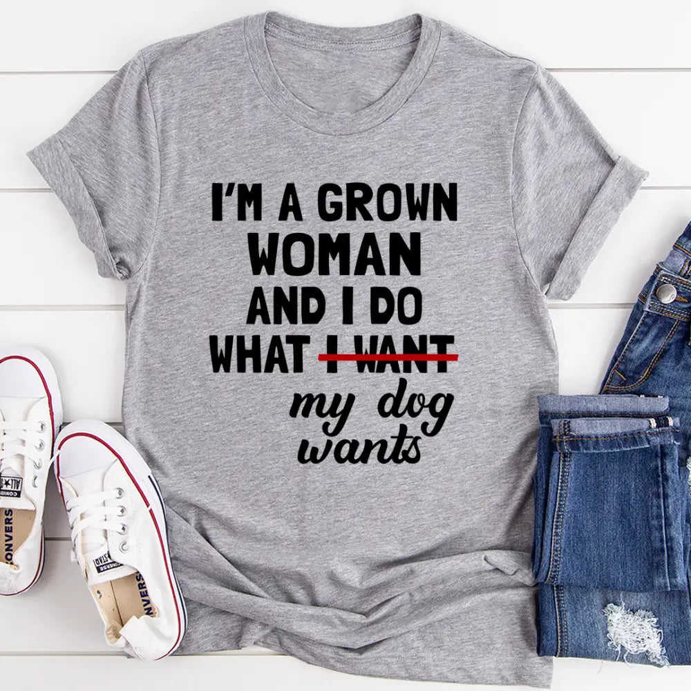 I'm A Grown Woman And I Do What My Dog Wants T-Shirt - Nexellus