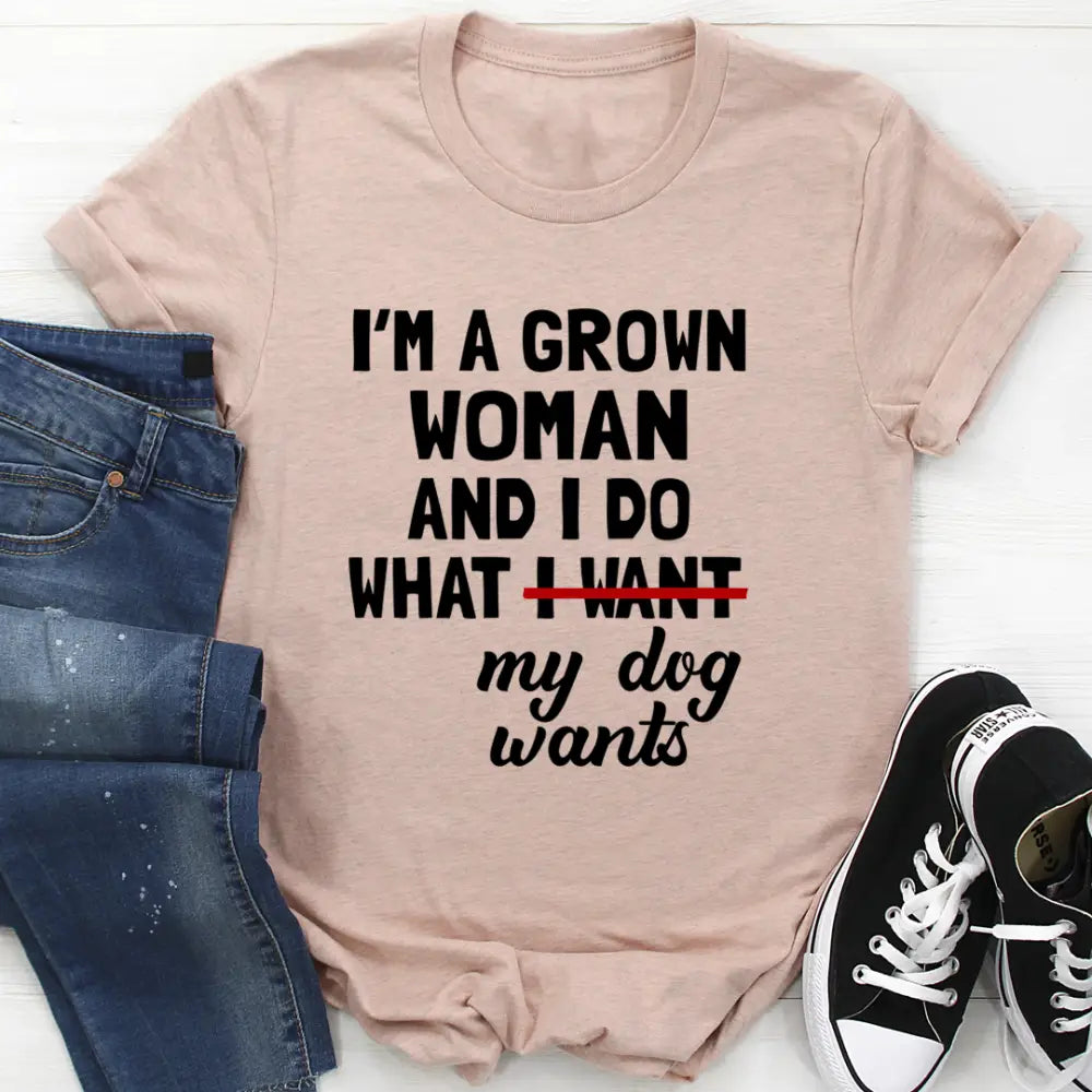 I'm A Grown Woman And I Do What My Dog Wants T-Shirt - Nexellus