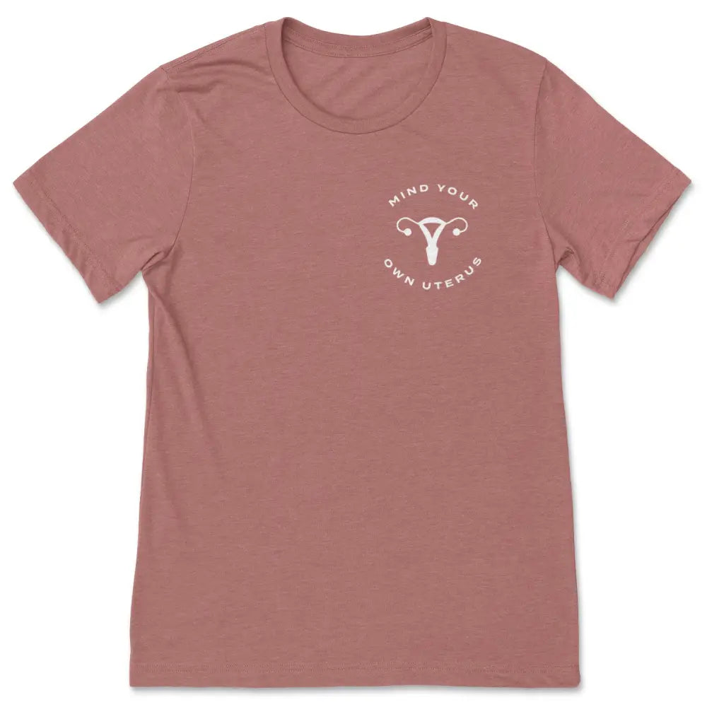 Mind your own uterus (pro-choice) tee