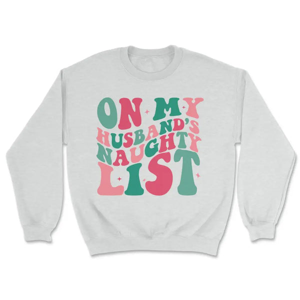 On my husbands naughty list sweatshirt