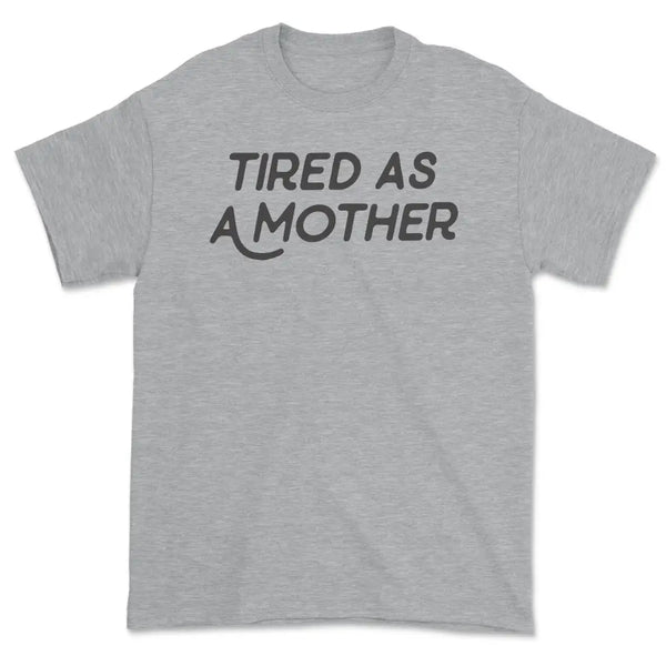 Tired as a mother tee - Medium